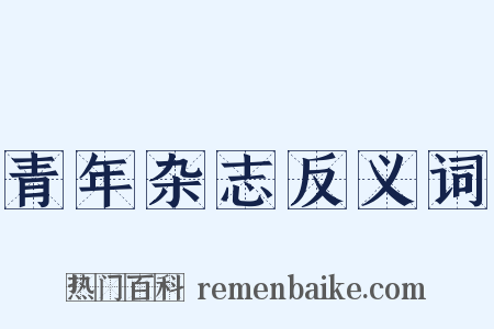 青年杂志反义词是什么意思的图片